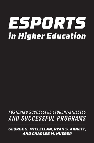 [object Object] «Esports in Higher Education: Fostering Successful Student-Athletes and Successful Programs», авторів Чарльз М. Хьюбер, Джордж С. Макклеллан, Райан С. Арнетт - фото №1