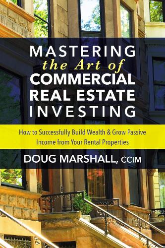 Бумажная книга «Mastering the Art of Commercial Real Estate Investing: How to Successfully Build Wealth and Grow Passive Income from Your Rental Properties», автор Даг Маршалл - фото №1