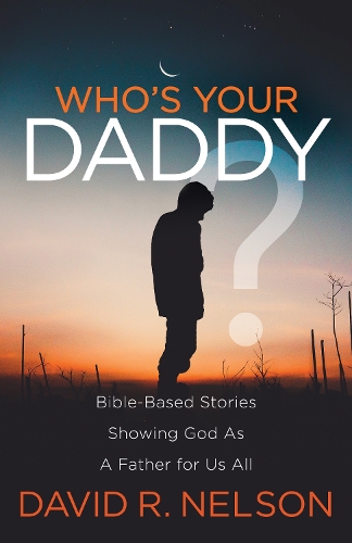 Бумажная книга «Who's Your Daddy?: Bible-Based Stories Showing God As A Father for Us All», автор Дэвид Р. Нельсон - фото №1