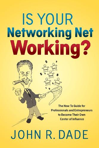 Бумажная книга «Is Your Networking Net Working?: The How to Guide for Professionals and Entrepreneurs to Become Their Own Center of Influence», автор Джон Р. Дейд - фото №1