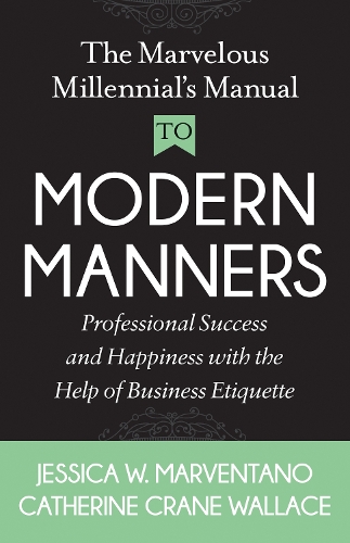 Паперова книга «The Marvelous Millennial's Manual To Modern Manners: Professional Success and Happiness with the Help of Business Etiquette», авторів Кетрін Крейн Воллес, Джессіка В. Марвентано - фото №1