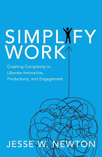 Бумажная книга «Simplify Work: Crushing Complexity to Liberate Innovation, Productivity, and Engagement», автор Джесси В. Ньютон - фото №1