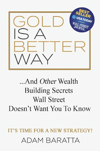 Паперова книга «Gold Is A Better Way: And Other Wealth Building Secrets Wall Street Doesn't Want You To Know», автор Адам Баратта - фото №1