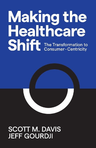 Бумажная книга «Making the Healthcare Shift: The Transformation to Consumer-Centricity», авторов Джефф Гурджи, Скотт М. Дэвис - фото №1