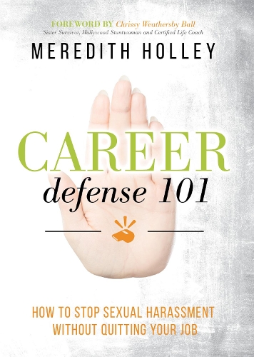 Бумажная книга «Career Defense 101: How to Stop Sexual Harassment Without Quitting Your Job», авторов Крисси Уэзерсби Болл, Мередит Холли - фото №1