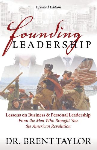 Бумажная книга «Founding Leadership: Lessons on Business and Personal Leadership From the Men Who Brought You the American Revolution», автор Брент Тейлор - фото №1