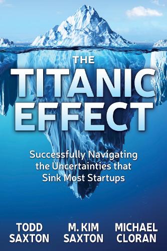 Бумажная книга «The Titanic Effect: Successfully Navigating the Uncertainties that Sink Most Startups», авторов М. Ким Сакстон, Майкл Клоран, Тодд Сакстон - фото №1