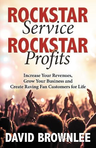 Бумажная книга «Rockstar Service. Rockstar Profits.: Increase Your Revenues, Grow Your Business and Create Raving Fan Customers for Life», автор Дэвид Браунли - фото №1