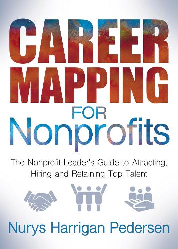 Бумажная книга «Career Mapping for Nonprofits: The Nonprofits Leader’s Guide to Attracting, Hiring, and Retaining Top Talent», автор Нурис Харриган-Педерсен - фото №1