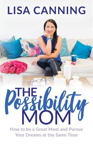 Паперова книга «Possibility Mom: How to be a Great Mom and Pursue Your Dreams at the Same Time», автор Ліза Каннінг - фото №1
