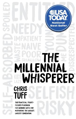 Бумажная книга «The Millennial Whisperer: The Practical, Profit-Focused Playbook for Working With and Motivating the World’s Largest Generation», автор Крис Тафф - фото №1