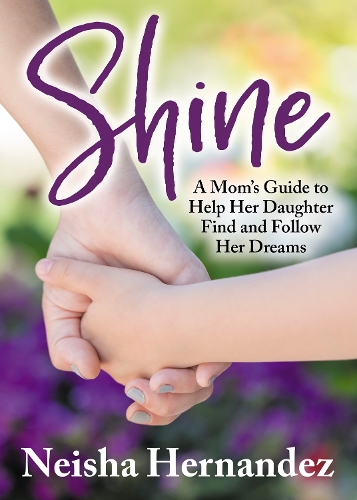 Паперова книга «Shine: A Mom’s Guide to Help Her Daughter Find and Follow Her Dreams», автор Нейша Ернандес - фото №1