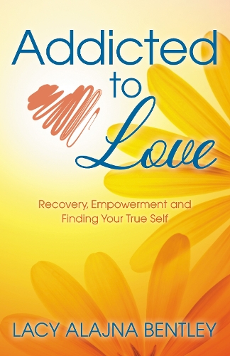 Бумажная книга «Addicted to Love: Recovery, Empowerment and Finding Your True Self», автор Лэйси Аладжна Бентли - фото №1