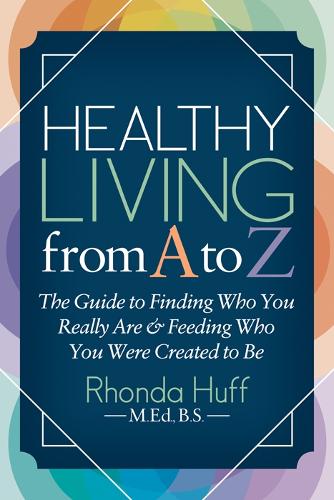 Паперова книга «Healthy Living from A to Z: The Guide to Finding Who You Really Are and Feeding Who You Were Created to Be», автор Ронда Хафф - фото №1