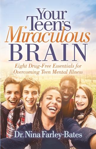 Бумажная книга «Your Teen’s Miraculous Brain: Eight Drug-Free Essentials for Overcoming Teen Mental Illness», автор Нина Фарли-Бейтс - фото №1
