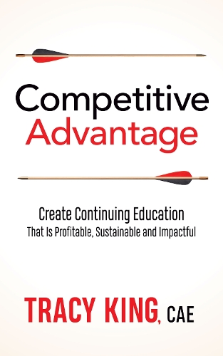 Паперова книга «Competitive Advantage: Create Continuing Education That Is Profitable, Sustainable, and Impactful», автор Трейсі Кінг - фото №1