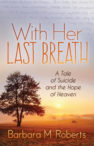 Бумажная книга «With Her Last Breath: A Tale of Suicide and the Hope of Heaven», автор Барбара М. Робертс - фото №1