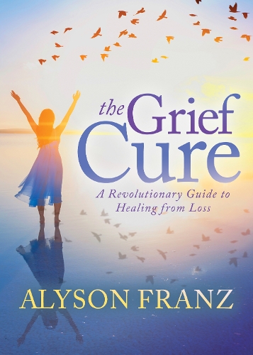 Бумажная книга «The Grief Cure: A Revolutionary Guide to Healing from Loss», автор Элисон Франц - фото №1