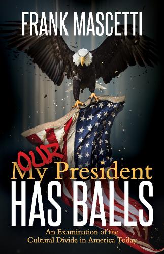 Бумажная книга «My (Our) President Has Balls!: An Examination of the Cultural Divide in America Today», автор Фрэнк Маскетти - фото №1