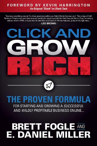 Паперова книга «Click and Grow Rich: The Proven Formula for Starting and Growing a Successful and Wildly Profitable Business Online», авторів Бретт Фогл, Е. Деніел Міллер - фото №1