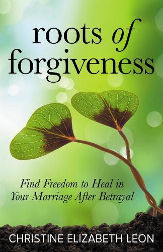 Паперова книга «Roots of Forgiveness: Find Freedom to Heal in Your Marriage After Betrayal», автор Крістін Елізабет Леон - фото №1