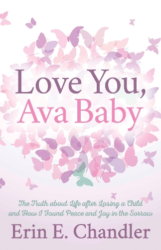 Бумажная книга «Love You, Ava Baby: The Truth about Life after Losing a Child and How I Found Peace and Joy in the Sorrow», автор Эрин Э. Чандлер - фото №1