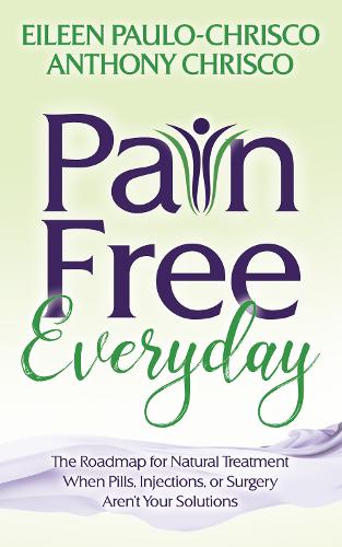 Бумажная книга «Pain Free Everyday: The Roadmap for Natural Treatment When Pills, Injections, or Surgery Aren't Your Solutions», авторов Энтони Криско, Эйлин Пауло-Криско - фото №1