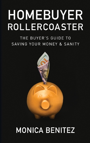 Паперова книга «Homebuyer Rollercoaster: The Buyer’s Guide to Saving Your Money & Sanity», автор Моніка Бенітес - фото №1