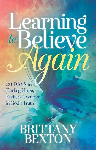 Бумажная книга «Learning to Believe Again: 30 Days to Finding Hope, Faith, and Comfort in God’s Truth», автор Бриттани Бекстон - фото №1