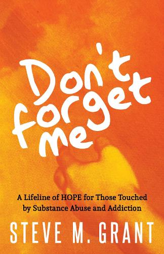 Бумажная книга «Don’t Forget Me: A Lifeline of HOPE for Those Touched by Substance Abuse and Addiction», автор Стив Грант - фото №1