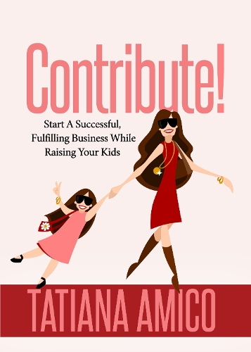 Бумажная книга «Contribute!: Start A Successful, Fulfilling Business While Raising Your Kids», автор Татьяна Амико - фото №1