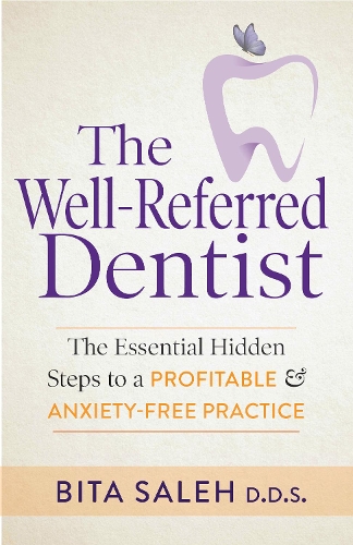 Бумажная книга «The Well-Referred Dentist: The Essential Hidden Steps to a Profitable & Anxiety-Free Practice», автор Бита Салех - фото №1