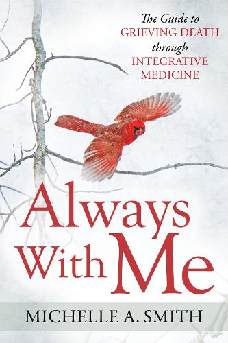 Бумажная книга «Always With Me: The Guide to Grieving Death Through Integrative Medicine», автор Мишель А. Смит - фото №1