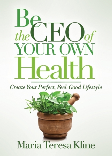 Бумажная книга «Be the CEO of Your Own Health: Create Your Perfect, Feel-Good Lifestyle», автор Мария Тереза Клайн - фото №1