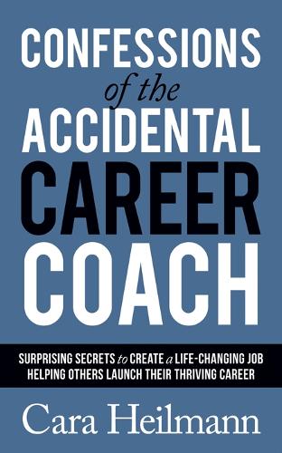 Паперова книга «Confessions of the Accidental Career Coach: Surprising Secrets to Create a Life-Changing Job Helping Others Launch Their Thriving Career», автор Кара Хайльманн - фото №1