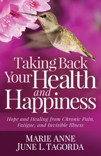 Бумажная книга «Taking Back Your Health and Happiness: Hope and Healing from Chronic Pain, Fatigue, and Invisible Illness», автор Мари Энн Джун Л. Тагорда - фото №1