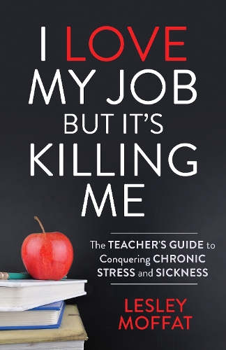 Бумажная книга «I Love My Job But It’s Killing Me: The Teacher’s Guide to Conquering Chronic Stress and Sickness», автор Лесли Моффат - фото №1