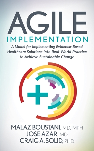 Бумажная книга «Agile Implementation: A Model for Implementing Evidence-Based Healthcare Solutions into Real-World Practice to Achieve Sustainable Change», авторов Крейг А. Солид, Хосе Азар, Малаз Бустани - фото №1