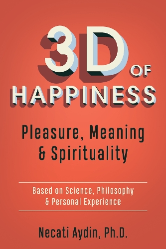 Бумажная книга «3D of Happiness: Pleasure, Meaning & Spirituality  Based on Science, Philosophy & Personal Experience», автор Некати Айдин - фото №1