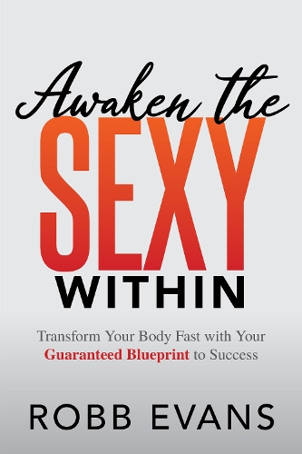 Бумажная книга «Awaken the Sexy Within: Transform your Body Fast with your Guaranteed Blueprint to Success», автор Робб Эванс - фото №1