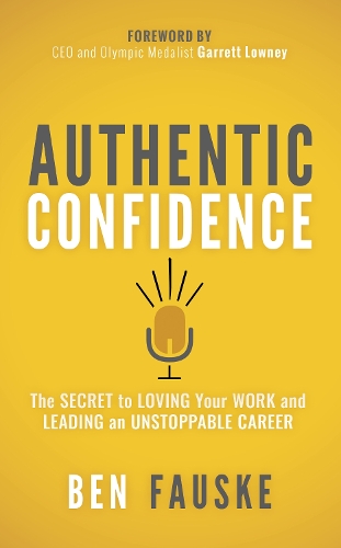 Бумажная книга «Authentic Confidence: The Secret to Loving Your Work and Leading an Unstoppable Career», автор Бен Фауске - фото №1