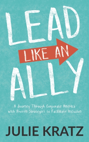 Бумажная книга «Lead Like an Ally: A Journey Through Corporate America with Proven Strategies to Facilitate Inclusion», автор Джули Кратц - фото №1
