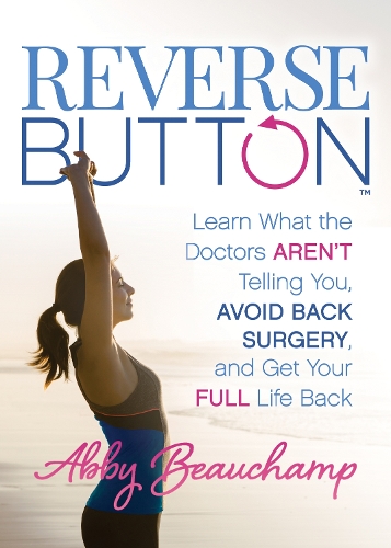 Бумажная книга «Reverse Button™: Learn What the Doctors Aren’t Telling You, Avoid Back Surgery, and Get Your Full Life Back», автор Эбби Бошамп - фото №1