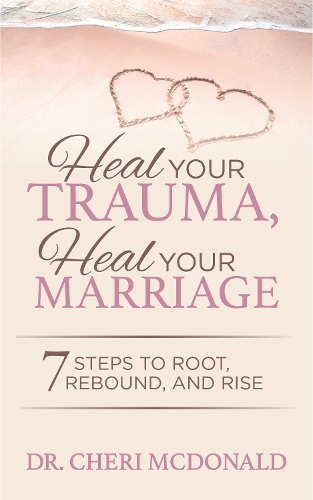 Бумажная книга «Heal Your Trauma, Heal Your Marriage: 7 Steps to Root, Rebound and Rise», автор Чери Макдональд - фото №1