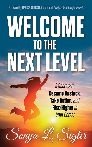 Бумажная книга «WELCOME to the Next Level: 3 Secrets to Become Unstuck, Take Action, and Rise Higher in Your Career», автор Соня Л. Сиглер - фото №1