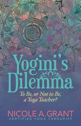 Бумажная книга «Yogini’s Dilemma: To Be or Not to Be a Yoga Teacher», автор Николь Грант - фото №1