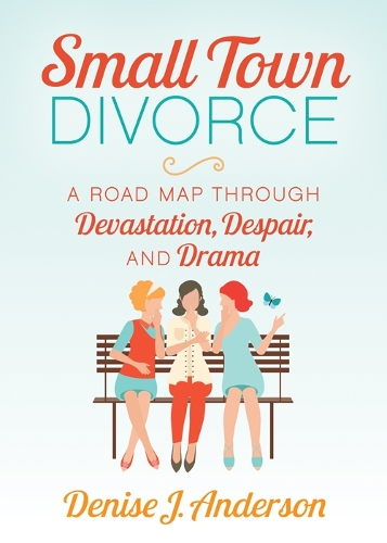 Бумажная книга «Small Town Divorce: A Road Map Through Devastation, Despair, and Drama», автор Дениз Дж. Андерсон - фото №1