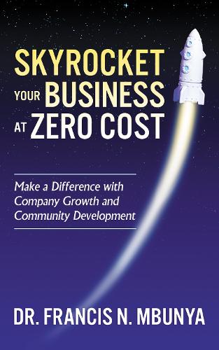 Бумажная книга «Skyrocket Your Business at Zero Cost: Make a Difference with Company Growth and Community Development», автор Фрэнсис Н. Мбунья - фото №1