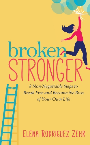 Бумажная книга «Broken Stronger: 8 Non-Negotiable Steps to Break Free and Become the Boss of Your Own Life», автор Елена Родригес Зер - фото №1