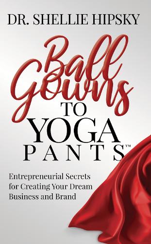 Паперова книга «Ball Gowns to Yoga Pants: Entrepreneurial Secrets for Creating Your Dream Business and Brand», автор Шеллі Хіпскі - фото №1